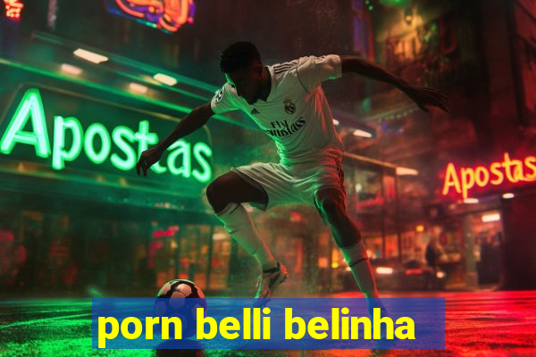 porn belli belinha